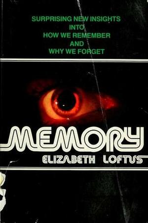 Memory, Surprising New Insights Into How We Remember and Why We Forget by Elizabeth F. Loftus