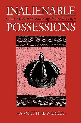 Inalienable Possessions: The Paradox of Keeping-While-Giving by Annette B. Weiner