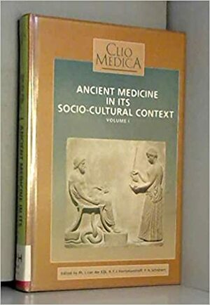 Ancient Medicine in Its Socio-Cultural Context: Papers Read at the Congress Held at Leiden University 13-15 April 1992 by Ph.J. Van Der Eijk, P.H. Schrijvers