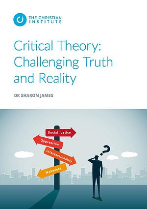 Critical Theory: Challenging Truth and Reality by Sharon James