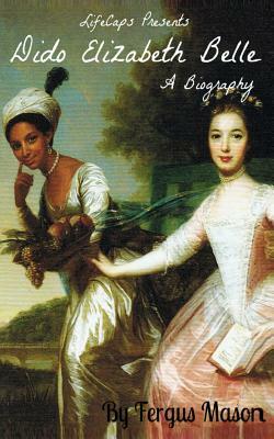 Dido Elizabeth Belle: A Biography by Fergus Mason, Lifecaps