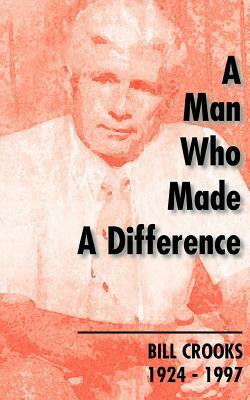 A Man Who Made a Difference: Bill Crooks 1924-1997 by Hugh MacDonald