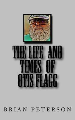 The Life and Times of Otis Flagg by Brian Peterson