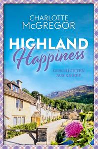 Highland Happiness - Geschichten aus Kirkby: Eine Sammlung von Schottland-Romanzen und Anekdoten aus den malerischen Highlands. by Charlotte McGregor
