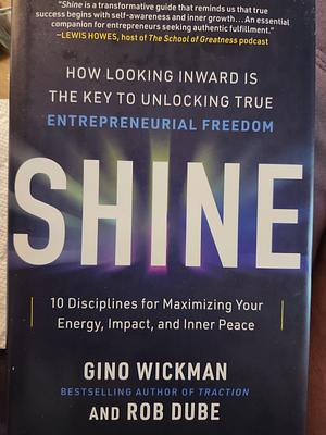 Shine: How Looking Inward Is the Key to Unlocking True Entrepreneurial Freedom by Gino Wickman