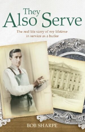 They Also Serve: The real life story of my time in service as a butler by Tom Quinn, Bob Sharpe