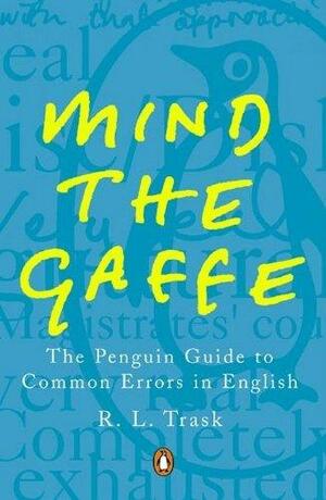 Mind the Gaffe: The Penguin Guide to Common Errors in English by R. L. Trask