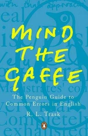 Mind the Gaffe: The Penguin Guide to Common Errors in English by R. L. Trask