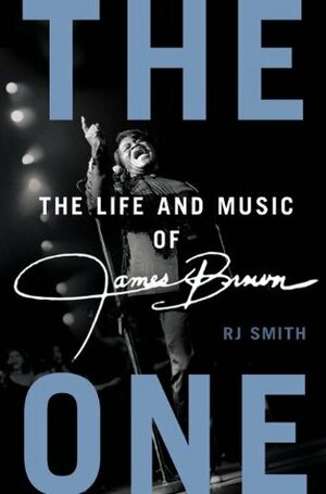 The One: The Life and Music of James Brown by R.J. Smith