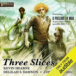 Three Slices by Chuck Wendig, Kevin Hearne, Delilah S. Dawson
