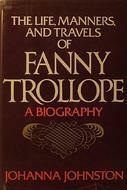 The Life, Manners, And Travels Of Fanny Trollope: A Biography by Johanna Johnston