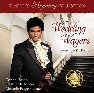 Wedding Wagers by Heather B. Moore, Donna Hatch, Michele Paige Holmes