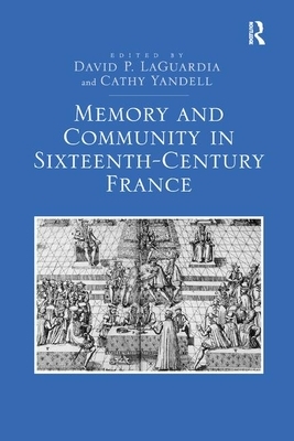 Memory and Community in Sixteenth-Century France by Cathy Yandell, David P. Laguardia