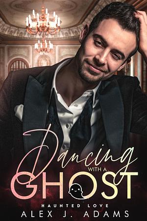 Dancing With a Ghost by Alex J. Adams, Alex J. Adams