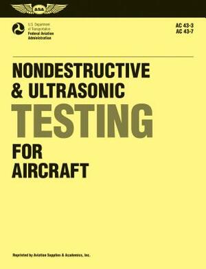 Nondestructive and Ultrasonic Testing for Aircraft: FAA Advisory Circulars 43-3, 43-7 by Federal Aviation Administration (FAA)/Av