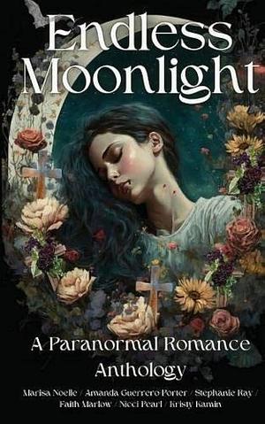 Endless Moonlight: A Paranormal Romance Anthology by Faith Marlow, Stephanie Raye, Amanda Guerrero-Porter, Marisa Noelle, Kristy Kamin, Nicci Pearl