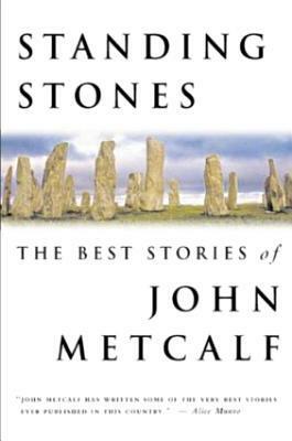 Standing Stones: The Best Stories of John Metcalf by John Metcalf