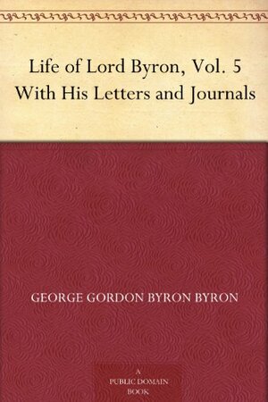 Life of Lord Byron with His Letters and Journals, Volume 5 by Lord Byron, Thomas Moore