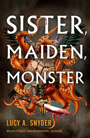 Sister, Maiden, Monster by Lucy A. Snyder