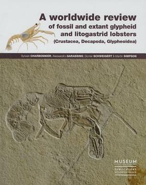 A Worldwide Review of Fossil and Extant Glypheid and Litogastrid Lobsters (Crustacea, Decapoda, Glypheoidea) [With CDROM] by Sylvain Charbonnier, Martin Simpson, Alessandro Garassino