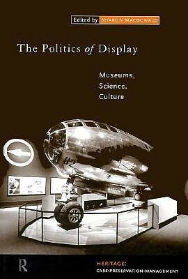 The Politics of Display: Museums, Science, Culture by Sharon Macdonald