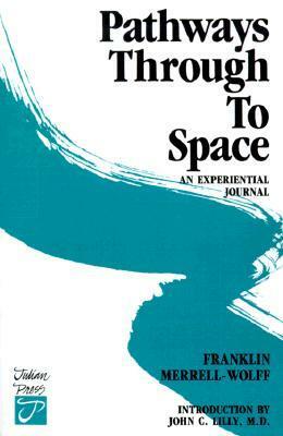 Pathways Through to Space: An Experiential Journal by John C. Lilly, Franklin Merrell-Wolff