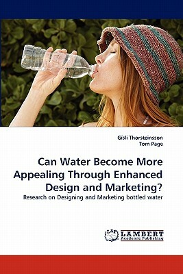 Can Water Become More Appealing Through Enhanced Design and Marketing? by Gisli Thorsteinsson, Tom Page