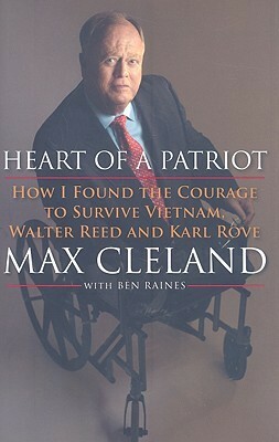 Heart of a Patriot: How I Found the Courage to Survive Vietnam, Walter Reed and Karl Rove by Max Cleland, Ben Raines