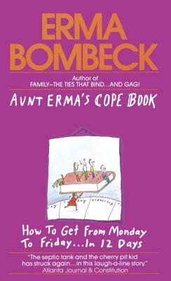 Aunt Erma's Cope Book: How to Get from Monday to Friday . . . in 12 Days by Erma Bombeck