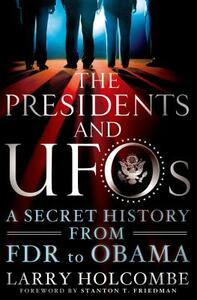The Presidents and UFOs: A Secret History from FDR to Obama by Larry Holcombe