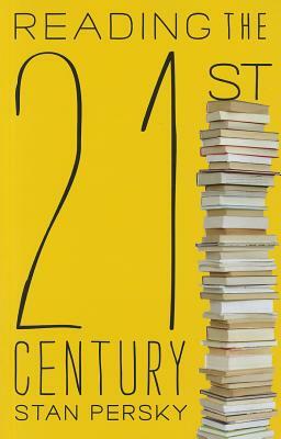 Reading the 21st Century: Books of the Decade, 2000-2009 by Stan Persky