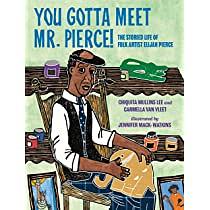 You Gotta Meet Mr. Pierce!: The Storied Life of Folk Artist Elijah Pierce by Jennifer Mack-Watkins, Chiquita Mullins Lee, Chiquita Mullins Lee, Carmella Van Vleet