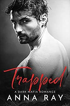 Trapped: A Dark Mafia Romance by Anna Ray