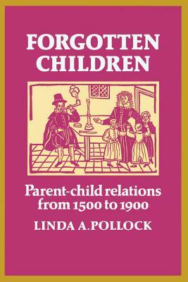 Forgotten Children: Parent-Child Relations from 1500 to 1900 by Linda A. Pollock