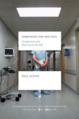 Something for the Pain: Compassion and Burnout in the ER by Paul Austin