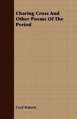 Charing Cross and Other Poems of the Period by Cecil Roberts