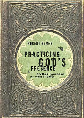 Practicing God's Presence: Brother Lawrence for Today's Reader by Robert Elmer