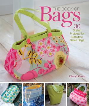 The Book of Bags: 30 Stylish Projects for Beautiful Sewn Bags by Cheryl Owen
