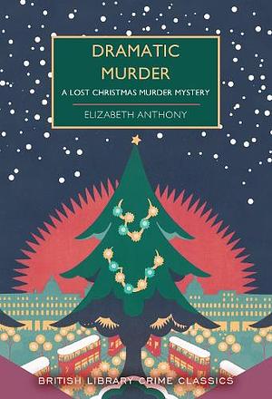 Dramatic Murder: A Lost Christmas Murder Mystery by Elizabeth Anthony