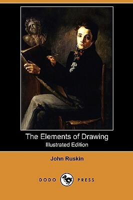 The Elements of Drawing (Illustrated Edition) (Dodo Press) by John Ruskin