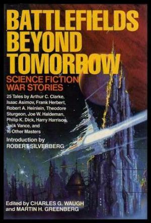 Battlefields Beyond Tomorrow: Science Fiction War Stories by Jack Vance, David Drake, Alan E. Nourse, Philip K. Dick, Fred Saberhagen, Keith Laumer, Algis Budrys, Joe Green, Frank Herbert, Robert Silverberg, Charles G. Waugh, Arthur C. Clarke, Joe Haldeman, Orson Scott Card, Robert A. Heinlein, Paul Carter, Walter F. Moudy