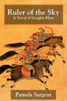 Ruler of the Sky, a Novel of Genghis Khan by Pamela Sargent