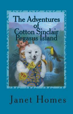 The Adventures of Cotton Sinclair Pegasus Island by Janet Homes