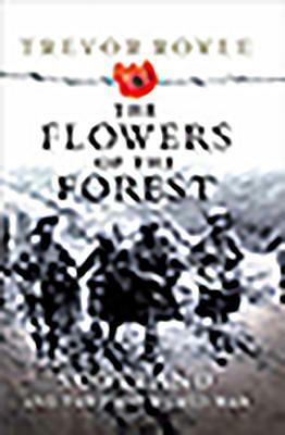 The Flowers of the Forest: Scotland and the First World War by Trevor Royle