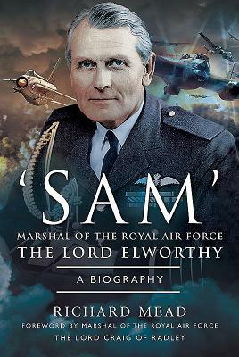 'sam' Marshal of the Royal Air Force the Lord Elworthy: A Biography by Richard Mead