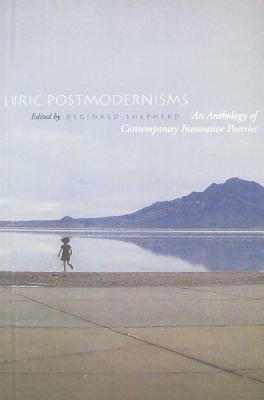 Lyric Postmodernisms: An Anthology of Contemporary Innovative Poetries by Reginald Shepherd