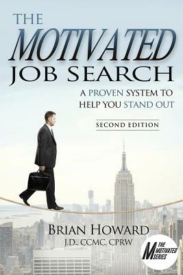 The Motivated Job Search - Second Edition: A Proven System to Help You Stand Out by Brian E. Howard