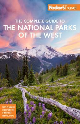 Fodor's the Complete Guide to the National Parks of the West: With the Best Scenic Road Trips by Fodor's Travel Guides