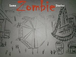 Some Zombie Stories (Some ____ Stories Book 1) by Briane Pagel