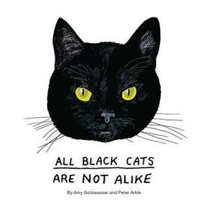 All Black Cats are Not Alike by Amy Goldwasser, Peter Arkle